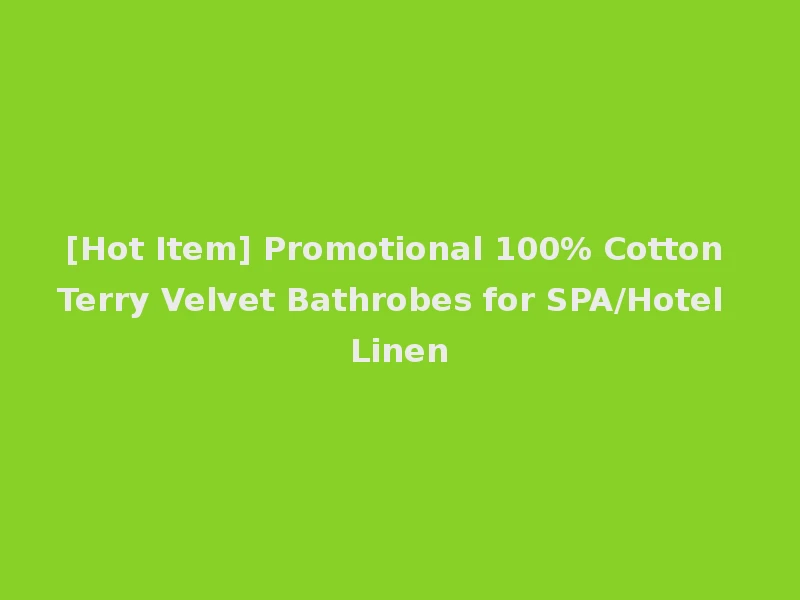 [Hot Item] Promotional 100% Cotton Terry Velvet Bathrobes for SPA/Hotel Linen