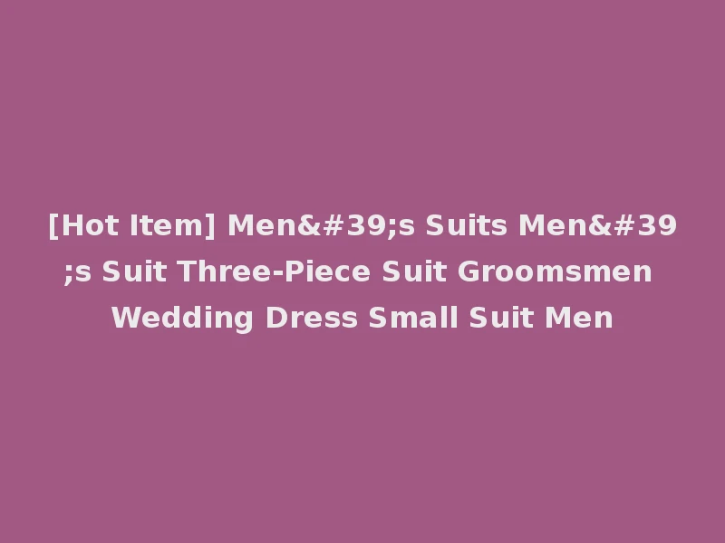 [Hot Item] Men's Suits Men's Suit Three-Piece Suit Groomsmen Wedding Dress Small Suit Men