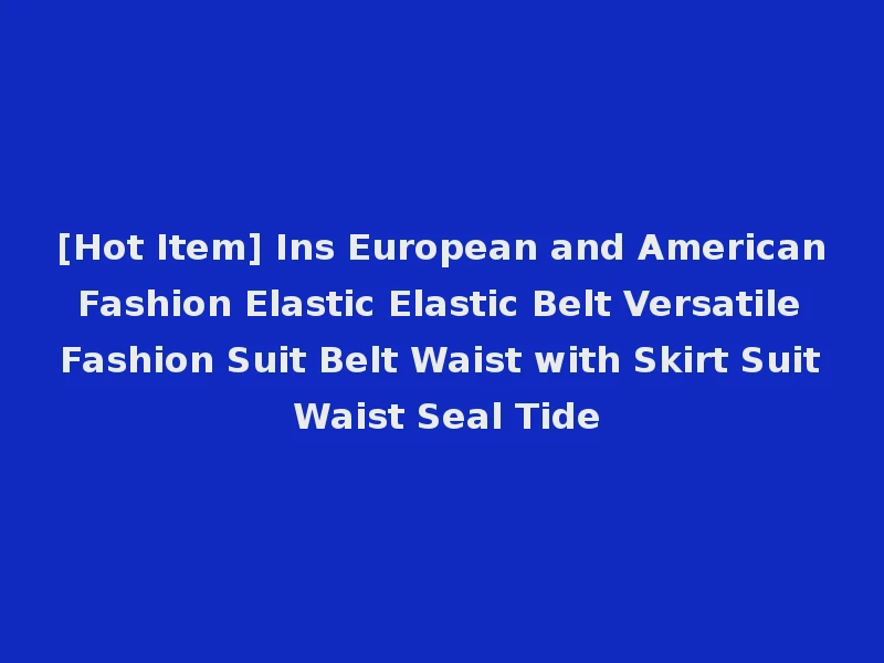[Hot Item] Ins European and American Fashion Elastic Elastic Belt Versatile Fashion Suit Belt Waist with Skirt Suit Waist Seal Tide
