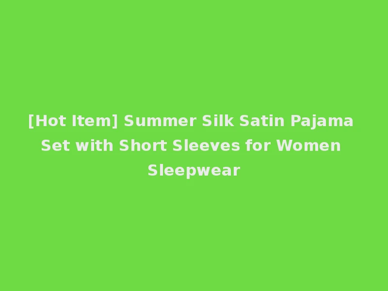 [Hot Item] Summer Silk Satin Pajama Set with Short Sleeves for Women Sleepwear