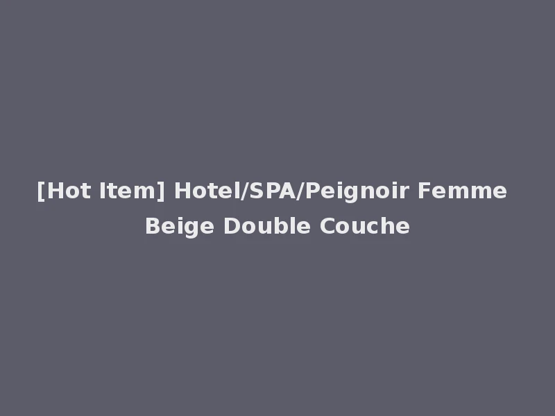[Hot Item] Hotel/SPA/Peignoir Femme Beige Double Couche