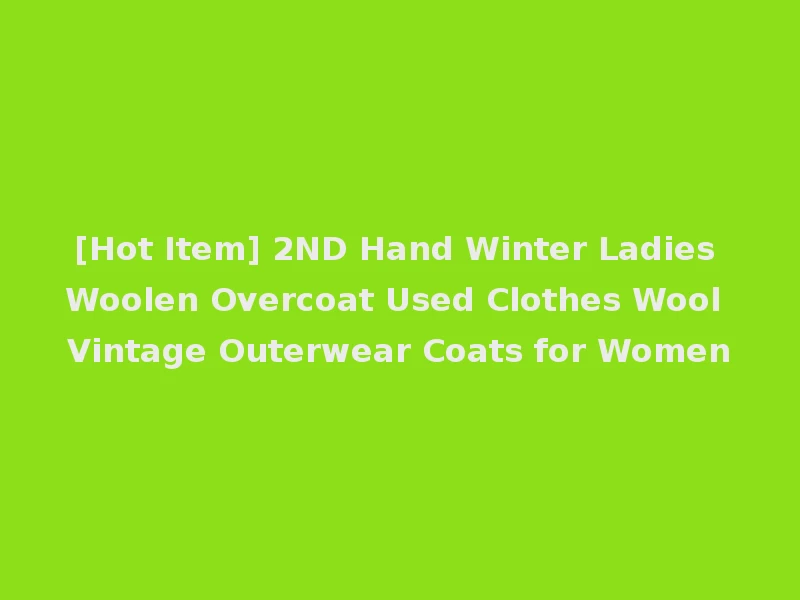 [Hot Item] 2ND Hand Winter Ladies Woolen Overcoat Used Clothes Wool Vintage Outerwear Coats for Women