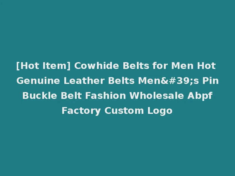[Hot Item] Cowhide Belts for Men Hot Genuine Leather Belts Men's Pin Buckle Belt Fashion Wholesale Abpf Factory Custom Logo