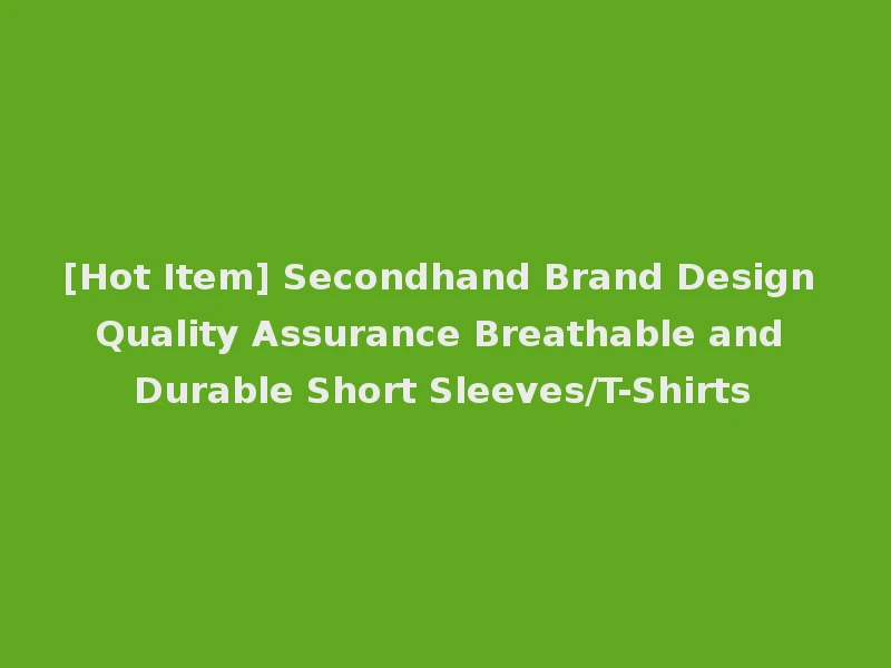 [Hot Item] Secondhand Brand Design Quality Assurance Breathable and Durable Short Sleeves/T-Shirts