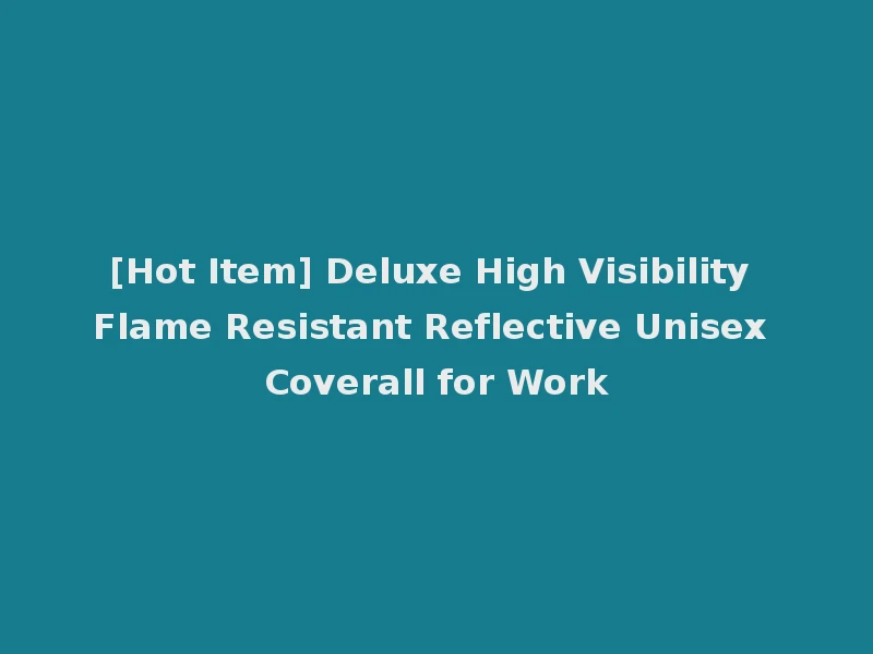 [Hot Item] Deluxe High Visibility Flame Resistant Reflective Unisex Coverall for Work