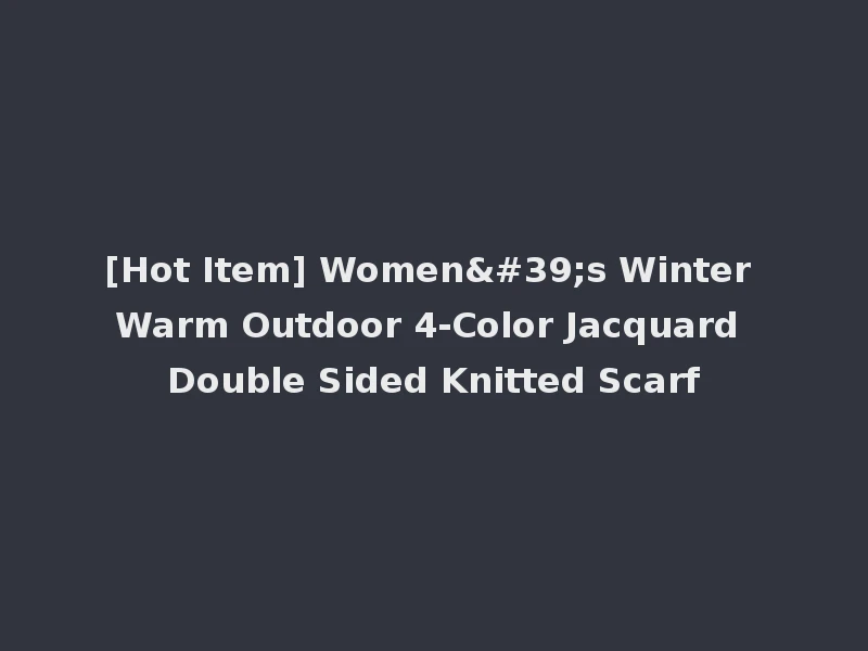 [Hot Item] Women's Winter Warm Outdoor 4-Color Jacquard Double Sided Knitted Scarf
