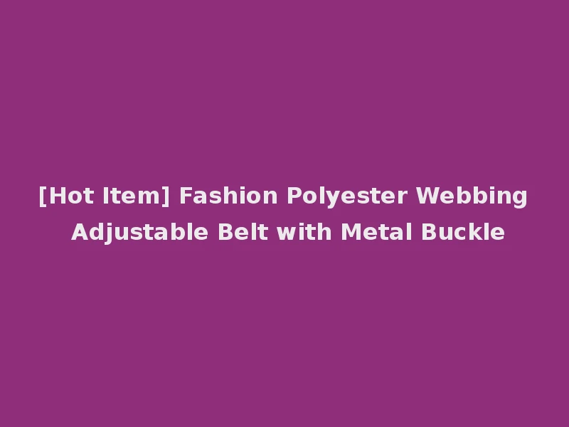[Hot Item] Fashion Polyester Webbing Adjustable Belt with Metal Buckle