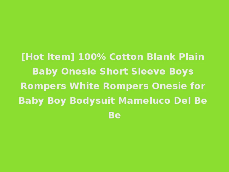 [Hot Item] 100% Cotton Blank Plain Baby Onesie Short Sleeve Boys Rompers White Rompers Onesie for Baby Boy Bodysuit Mameluco Del Be Be