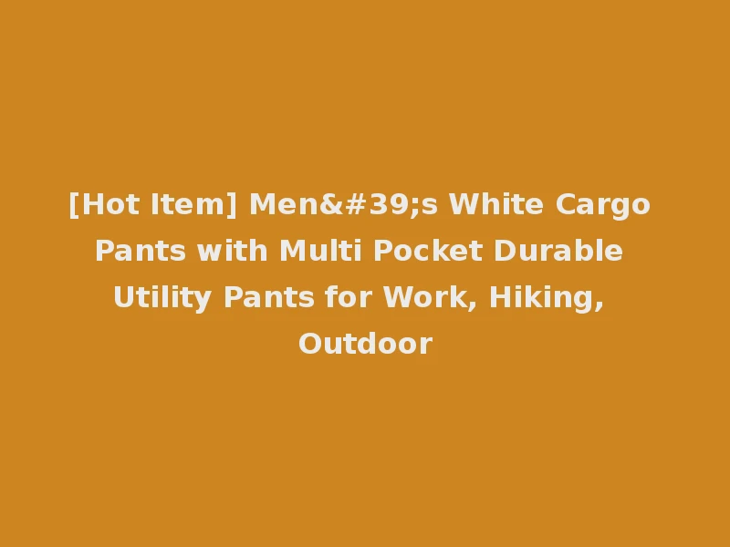 [Hot Item] Men's White Cargo Pants with Multi Pocket Durable Utility Pants for Work, Hiking, Outdoor