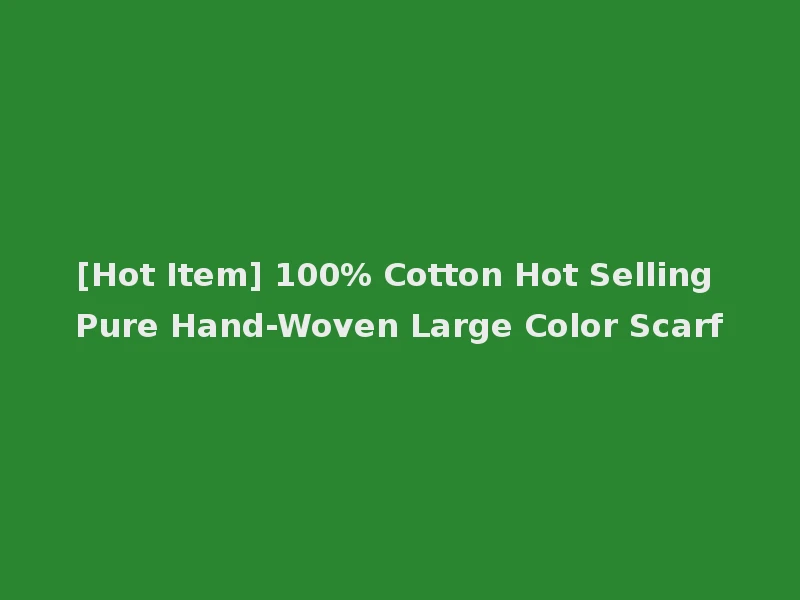 [Hot Item] 100% Cotton Hot Selling Pure Hand-Woven Large Color Scarf