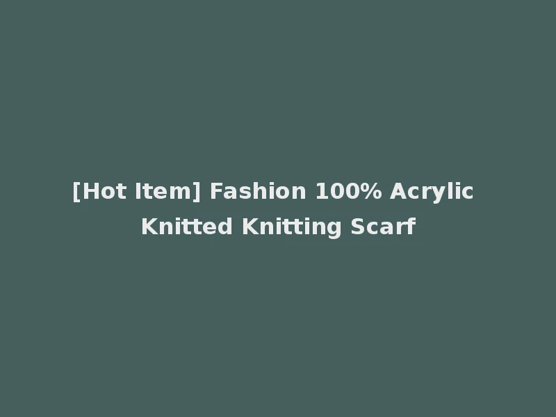 [Hot Item] Fashion 100% Acrylic Knitted Knitting Scarf