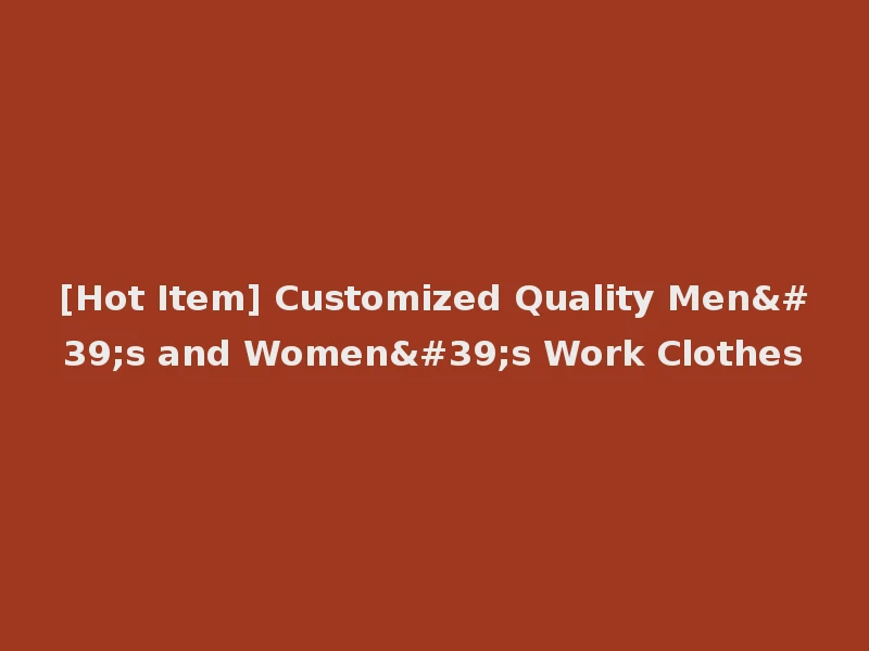 [Hot Item] Customized Quality Men's and Women's Work Clothes