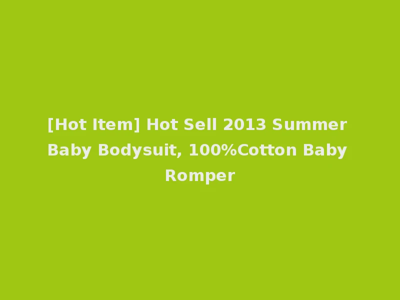 [Hot Item] Hot Sell 2013 Summer Baby Bodysuit, 100%Cotton Baby Romper