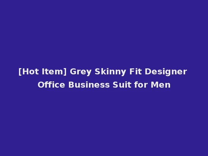 [Hot Item] Grey Skinny Fit Designer Office Business Suit for Men