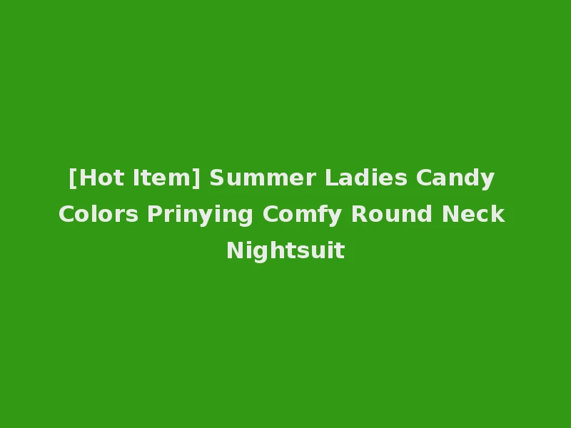 [Hot Item] Summer Ladies Candy Colors Prinying Comfy Round Neck Nightsuit
