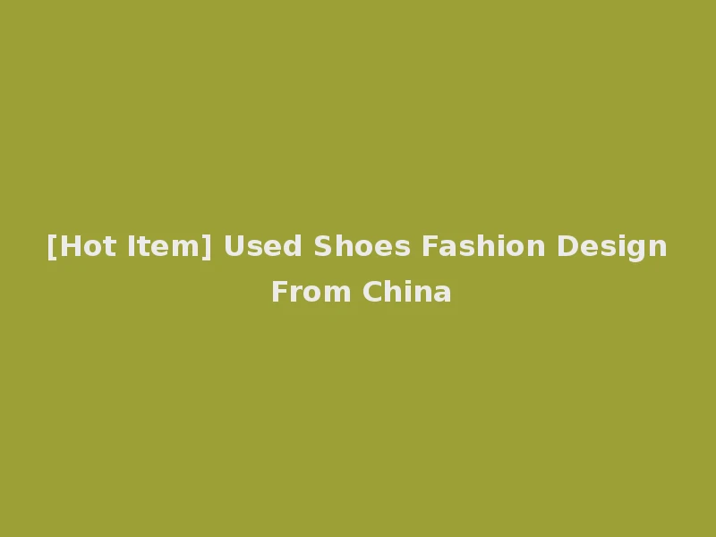 [Hot Item] Used Shoes Fashion Design From China