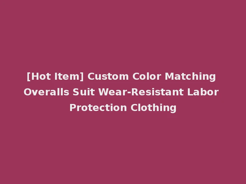 [Hot Item] Custom Color Matching Overalls Suit Wear-Resistant Labor Protection Clothing