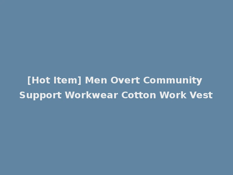 [Hot Item] Men Overt Community Support Workwear Cotton Work Vest