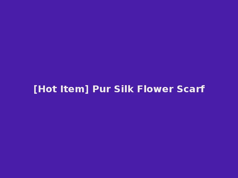 [Hot Item] Pur Silk Flower Scarf