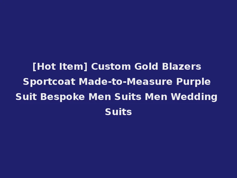 [Hot Item] Custom Gold Blazers Sportcoat Made-to-Measure Purple Suit Bespoke Men Suits Men Wedding Suits