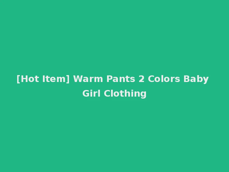 [Hot Item] Warm Pants 2 Colors Baby Girl Clothing