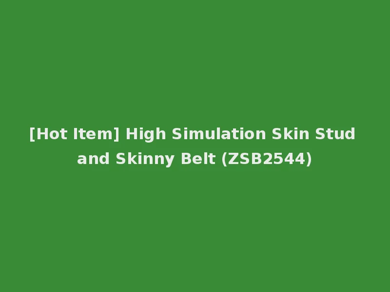 [Hot Item] High Simulation Skin Stud and Skinny Belt (ZSB2544)