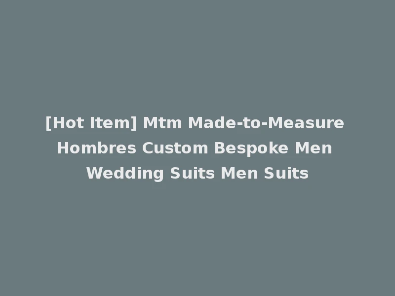 [Hot Item] Mtm Made-to-Measure Hombres Custom Bespoke Men Wedding Suits Men Suits