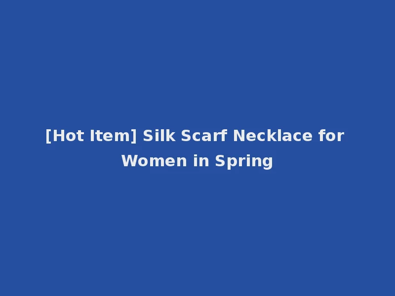 [Hot Item] Silk Scarf Necklace for Women in Spring