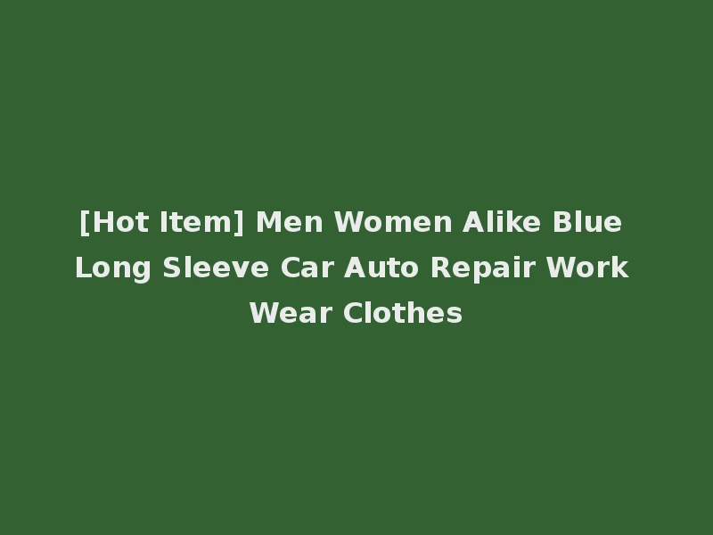 [Hot Item] Men Women Alike Blue Long Sleeve Car Auto Repair Work Wear Clothes