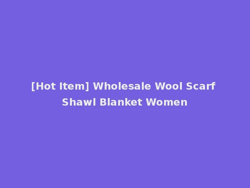 [Hot Item] Wholesale Wool Scarf Shawl Blanket Women