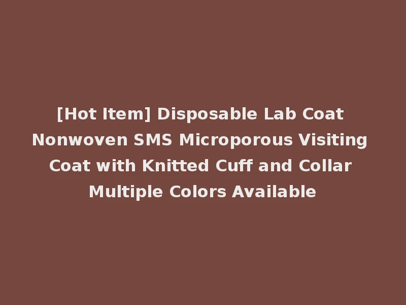 [Hot Item] Disposable Lab Coat Nonwoven SMS Microporous Visiting Coat with Knitted Cuff and Collar Multiple Colors Available