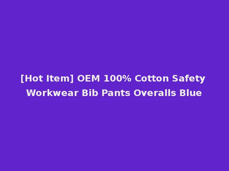 [Hot Item] OEM 100% Cotton Safety Workwear Bib Pants Overalls Blue