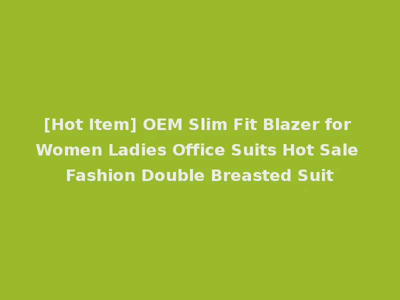 [Hot Item] OEM Slim Fit Blazer for Women Ladies Office Suits Hot Sale Fashion Double Breasted Suit