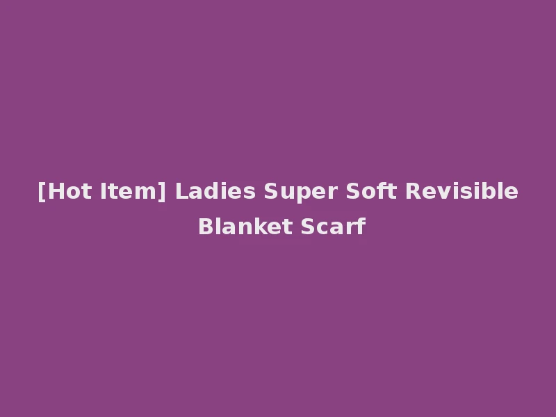 [Hot Item] Ladies Super Soft Revisible Blanket Scarf