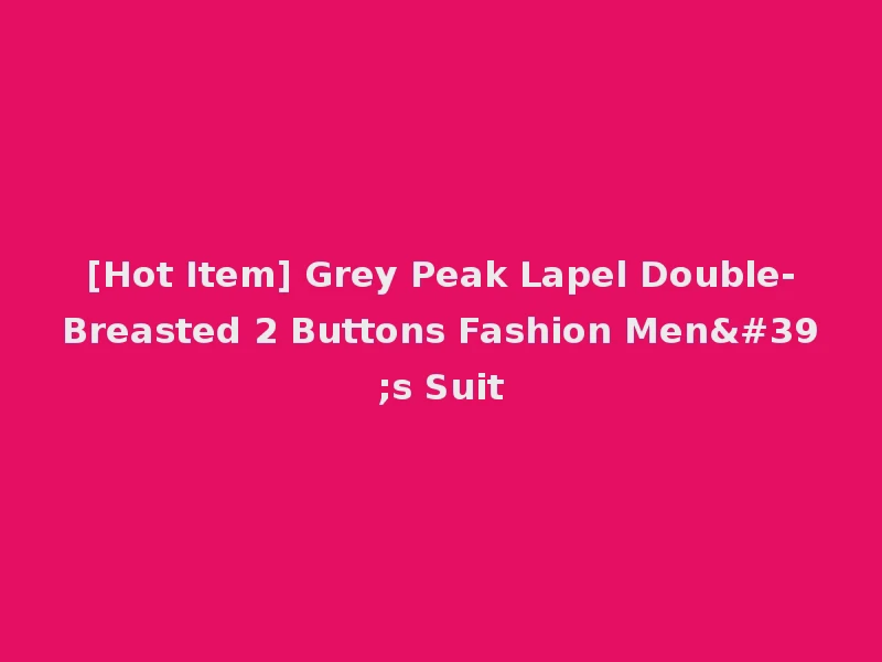 [Hot Item] Grey Peak Lapel Double-Breasted 2 Buttons Fashion Men's Suit