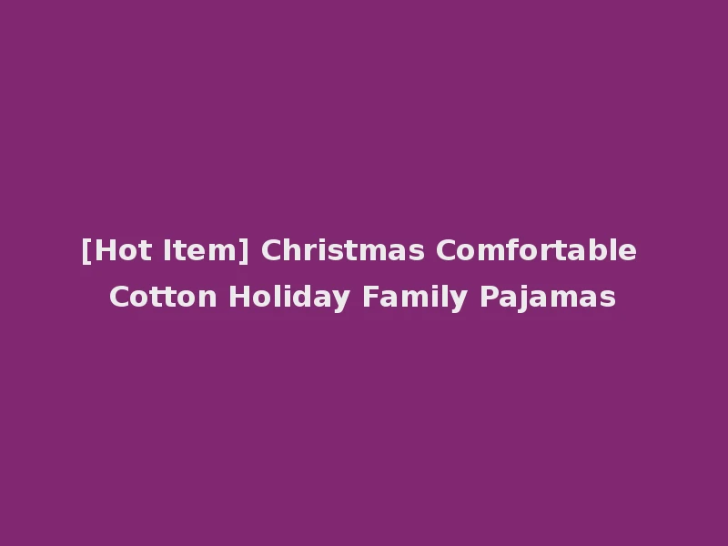 [Hot Item] Christmas Comfortable Cotton Holiday Family Pajamas