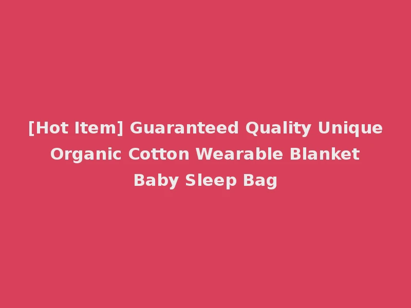 [Hot Item] Guaranteed Quality Unique Organic Cotton Wearable Blanket Baby Sleep Bag