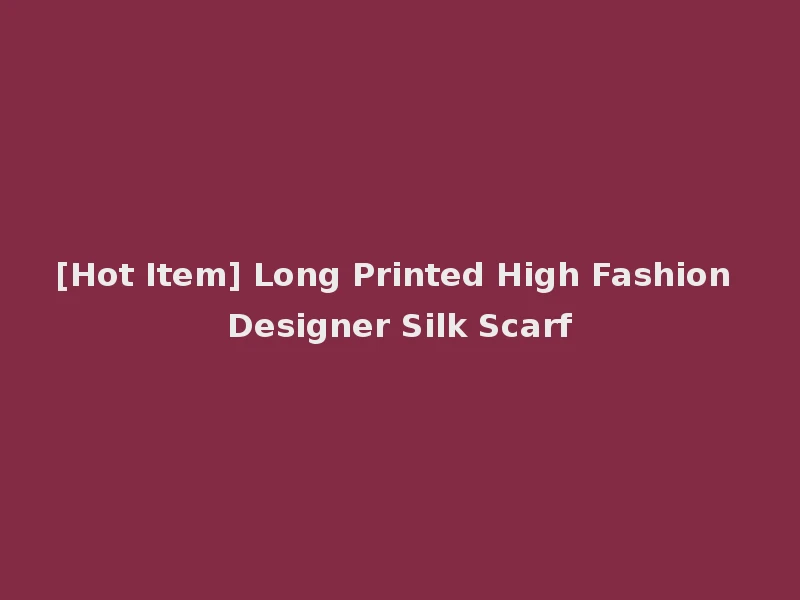 [Hot Item] Long Printed High Fashion Designer Silk Scarf