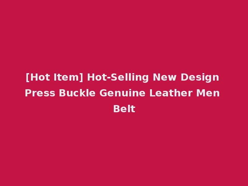 [Hot Item] Hot-Selling New Design Press Buckle Genuine Leather Men Belt