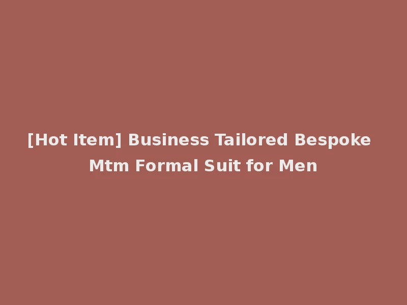 [Hot Item] Business Tailored Bespoke Mtm Formal Suit for Men