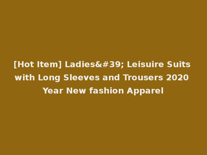 [Hot Item] Ladies' Leisuire Suits with Long Sleeves and Trousers 2020 Year New fashion Apparel