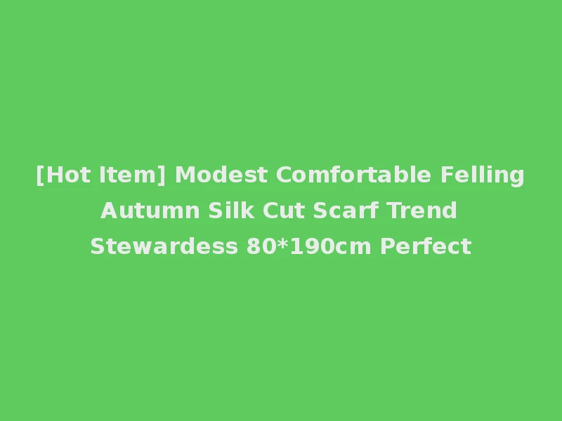 [Hot Item] Modest Comfortable Felling Autumn Silk Cut Scarf Trend Stewardess 80*190cm Perfect