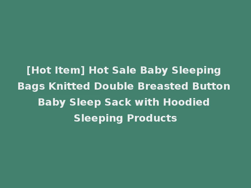 [Hot Item] Hot Sale Baby Sleeping Bags Knitted Double Breasted Button Baby Sleep Sack with Hoodied Sleeping Products