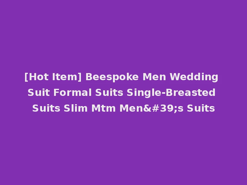 [Hot Item] Beespoke Men Wedding Suit Formal Suits Single-Breasted Suits Slim Mtm Men's Suits