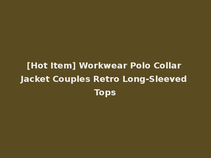 [Hot Item] Workwear Polo Collar Jacket Couples Retro Long-Sleeved Tops