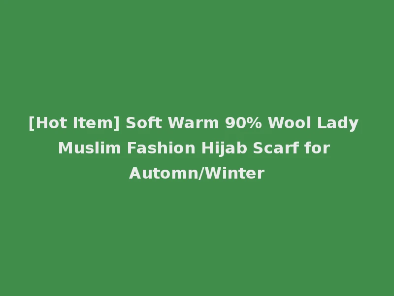 [Hot Item] Soft Warm 90% Wool Lady Muslim Fashion Hijab Scarf for Automn/Winter