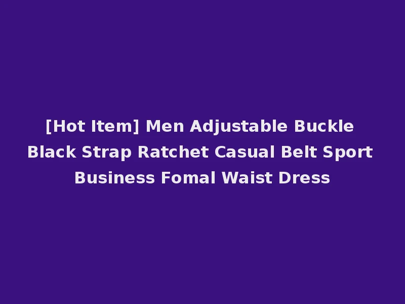 [Hot Item] Men Adjustable Buckle Black Strap Ratchet Casual Belt Sport Business Fomal Waist Dress