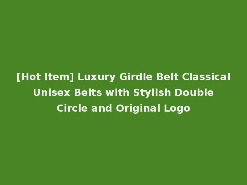 [Hot Item] Luxury Girdle Belt Classical Unisex Belts with Stylish Double Circle and Original Logo
