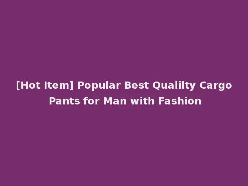 [Hot Item] Popular Best Qualilty Cargo Pants for Man with Fashion