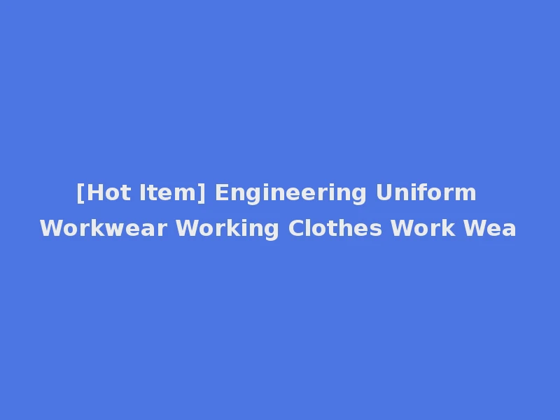[Hot Item] Engineering Uniform Workwear Working Clothes Work Wea